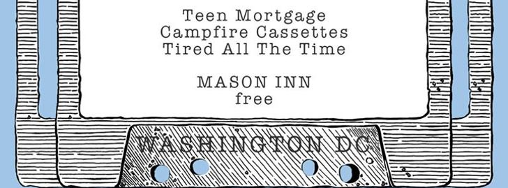 Teen Mortgage / Campfire Cassettes / Tired All The Time - Washington, DC