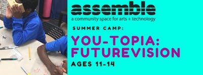 Summer Camp: You-Topia: FUTUREVISION (Ages 11-14)